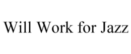 WILL WORK FOR JAZZ trademark