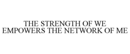 THE STRENGTH OF WE EMPOWERS THE NETWORK OF ME trademark