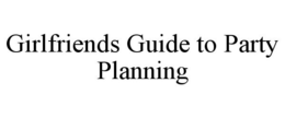 GIRLFRIENDS GUIDE TO PARTY PLANNING trademark