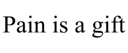 PAIN IS A GIFT trademark