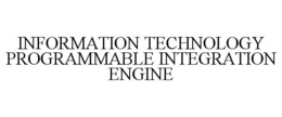 INFORMATION TECHNOLOGY PROGRAMMABLE INTEGRATION ENGINE trademark