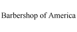 BARBERSHOP OF AMERICA trademark