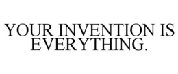 YOUR INVENTION IS EVERYTHING. trademark