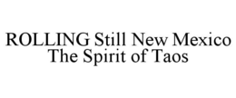 ROLLING STILL NEW MEXICO THE SPIRIT OF TAOS trademark