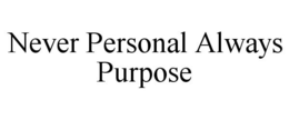 NEVER PERSONAL ALWAYS PURPOSE trademark