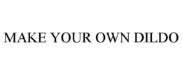 MAKE YOUR OWN DILDO trademark