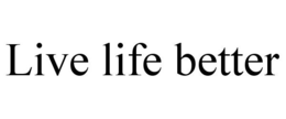 LIVE LIFE BETTER trademark
