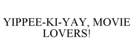 YIPPEE-KI-YAY, MOVIE LOVERS! trademark