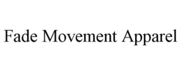 FADE MOVEMENT APPAREL trademark
