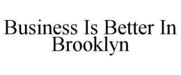 BUSINESS IS BETTER IN BROOKLYN trademark