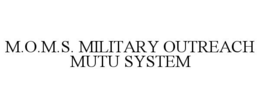 M.O.M.S. MILITARY OUTREACH MUTU SYSTEM trademark