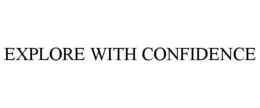 EXPLORE WITH CONFIDENCE trademark