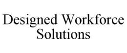 DESIGNED WORKFORCE SOLUTIONS trademark