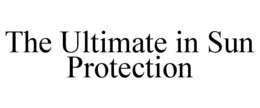 THE ULTIMATE IN SUN PROTECTION trademark