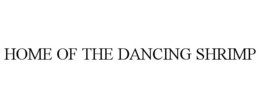 HOME OF THE DANCING SHRIMP trademark