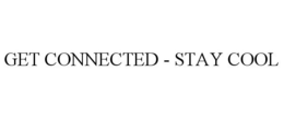 GET CONNECTED - STAY COOL trademark