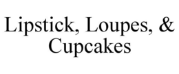 LIPSTICK, LOUPES, & CUPCAKES trademark