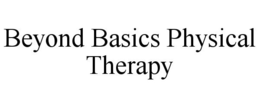 BEYOND BASICS PHYSICAL THERAPY trademark