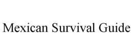 MEXICAN SURVIVAL GUIDE trademark