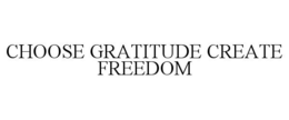 CHOOSE GRATITUDE CREATE FREEDOM trademark