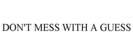 DON'T MESS WITH A GUESS trademark