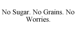 NO SUGAR. NO GRAINS. NO WORRIES. trademark