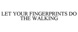 LET YOUR FINGERPRINTS DO THE WALKING trademark
