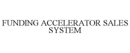 FUNDING ACCELERATOR SALES SYSTEM trademark