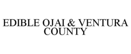 EDIBLE OJAI & VENTURA COUNTY trademark