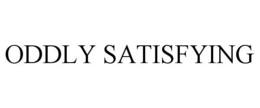 ODDLY SATISFYING trademark