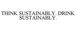 THINK SUSTAINABLY. DRINK SUSTAINABLY. trademark