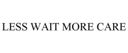 LESS WAIT MORE CARE trademark