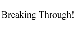 BREAKING THROUGH! trademark