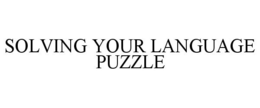 SOLVING YOUR LANGUAGE PUZZLE trademark