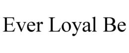 EVER LOYAL BE trademark