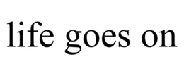 LIFE GOES ON trademark