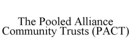 THE POOLED ALLIANCE COMMUNITY TRUSTS (PACT) trademark