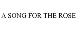 A SONG FOR THE ROSE trademark