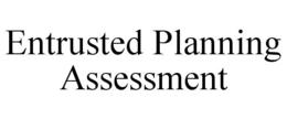 ENTRUSTED PLANNING ASSESSMENT trademark