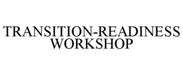 TRANSITION-READINESS WORKSHOP trademark