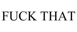 FUCK THAT trademark