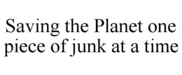 SAVING THE PLANET ONE PIECE OF JUNK AT A TIME trademark