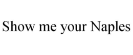 SHOW ME YOUR NAPLES trademark