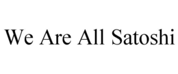 WE ARE ALL SATOSHI trademark