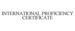 INTERNATIONAL PROFICIENCY CERTIFICATE trademark