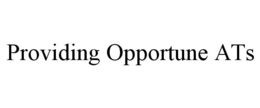 PROVIDING OPPORTUNE ATS trademark