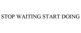 STOP WAITING START DOING trademark