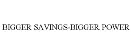 BIGGER SAVINGS-BIGGER POWER trademark