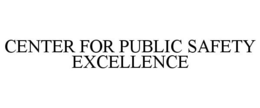 CENTER FOR PUBLIC SAFETY EXCELLENCE trademark