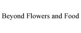 BEYOND FLOWERS AND FOOD trademark